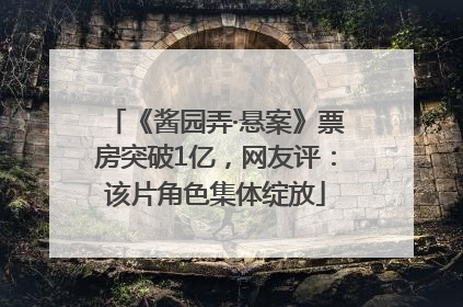 《酱园弄·悬案》票房突破1亿，网友评：该片角色集体绽放