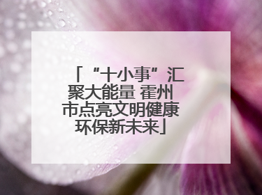 “十小事”汇聚大能量 霍州市点亮文明健康环保新未来