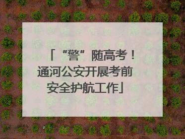 “警”随高考！通河公安开展考前安全护航工作