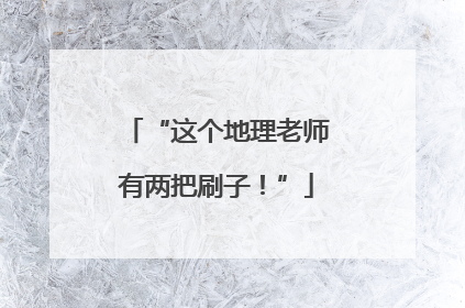 “这个地理老师有两把刷子！”