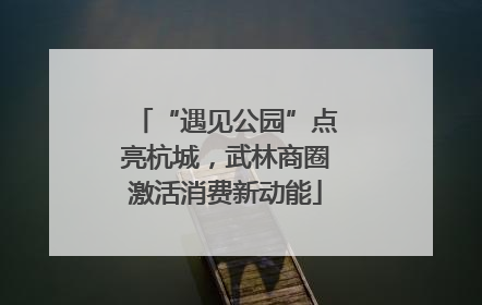 “遇见公园”点亮杭城，武林商圈激活消费新动能
