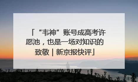 “韦神”账号成高考许愿池，也是一场对知识的致敬｜新京报快评