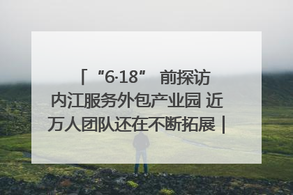“6·18” 前探访内江服务外包产业园 近万人团队还在不断拓展｜内江东兴“红”在哪⑤