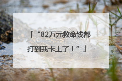 “82万元救命钱都打到我卡上了！”