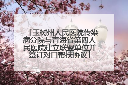 玉树州人民医院传染病分院与青海省第四人民医院建立联盟单位并签订对口帮扶协议