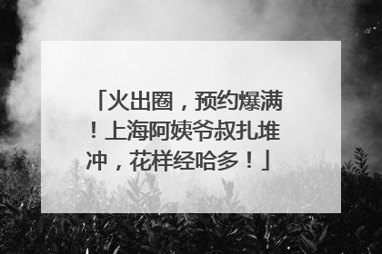 火出圈，预约爆满！上海阿姨爷叔扎堆冲，花样经哈多！