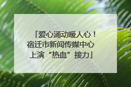 爱心涌动暖人心！宿迁市新闻传媒中心上演“热血”接力