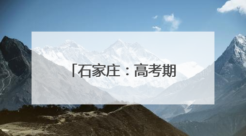 石家庄：高考期间，考生及家长可免费乘公交