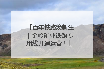 百年铁路焕新生｜金岭矿业铁路专用线开通运营！