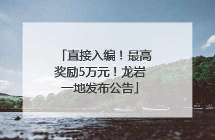 直接入编！最高奖励5万元！龙岩一地发布公告