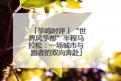 筝鸣时评丨“世界风筝都”半程马拉松：一场城市与跑者的双向奔赴