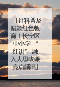 社科普及赋能红色教育！长宁区中小学 “红讲” 融入大思政课亮点频出