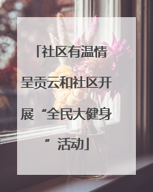社区有温情 呈贡云和社区开展“全民大健身”活动