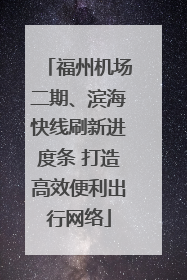 福州机场二期、滨海快线刷新进度条 打造高效便利出行网络