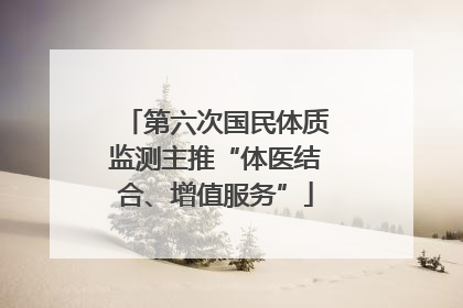第六次国民体质监测主推“体医结合、增值服务”