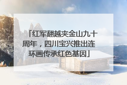 红军翻越夹金山九十周年，四川宝兴推出连环画传承红色基因