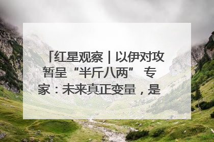 红星观察｜以伊对攻暂呈“半斤八两” 专家：未来真正变量，是美国是否进一步介入