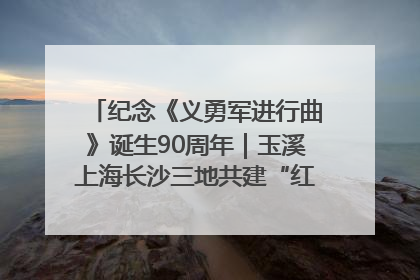 纪念《义勇军进行曲》诞生90周年｜玉溪上海长沙三地共建“红色思政教育共同体”