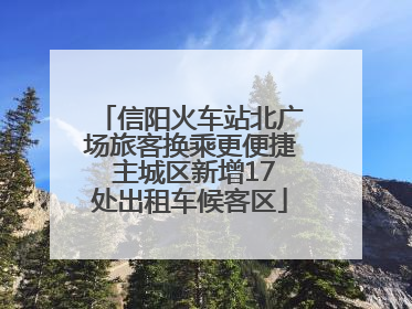 信阳火车站北广场旅客换乘更便捷 主城区新增17处出租车候客区