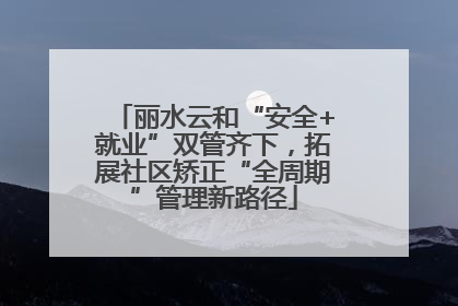 丽水云和“安全+就业”双管齐下，拓展社区矫正“全周期”管理新路径