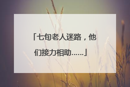 七旬老人迷路，他们接力相助……