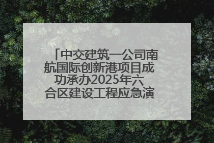 中交建筑一公司南航国际创新港项目成功承办2025年六合区建设工程应急演练现场观摩活动