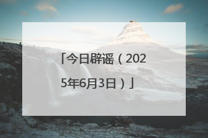 今日辟谣（2025年6月3日）