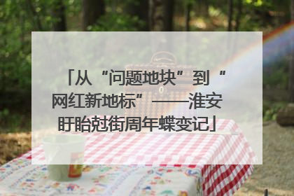 从“问题地块”到“网红新地标”——淮安盱眙尅街周年蝶变记
