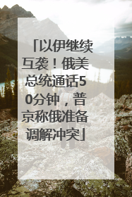 以伊继续互袭！俄美总统通话50分钟，普京称俄准备调解冲突