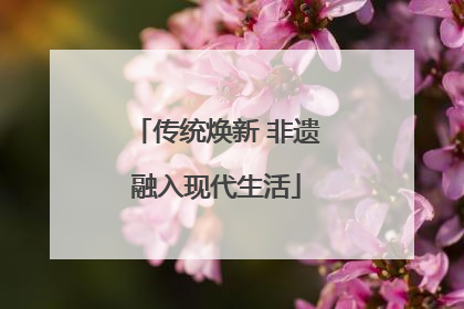 传统焕新 非遗融入现代生活