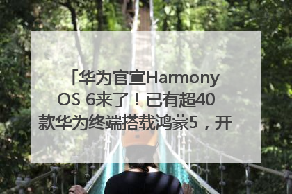 华为官宣HarmonyOS 6来了！已有超40款华为终端搭载鸿蒙5，开发者突破800万