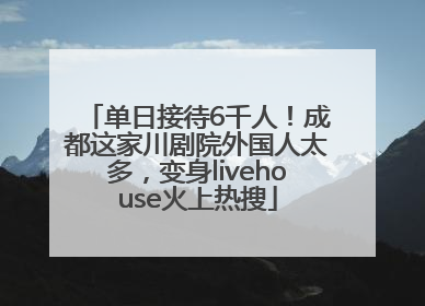 单日接待6千人！成都这家川剧院外国人太多，变身livehouse火上热搜