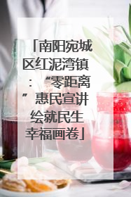 南阳宛城区红泥湾镇：“零距离”惠民宣讲 绘就民生幸福画卷