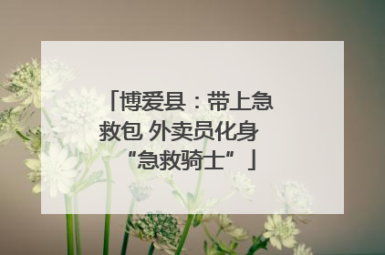 博爱县：带上急救包 外卖员化身“急救骑士”