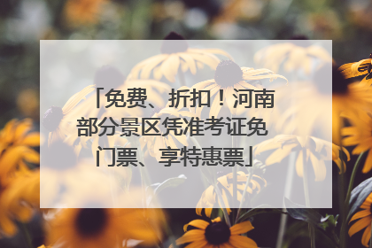 免费、折扣！河南部分景区凭准考证免门票、享特惠票