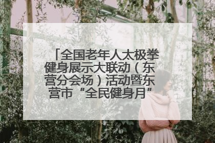 全国老年人太极拳健身展示大联动（东营分会场）活动暨东营市“全民健身月”启动仪式成功举行