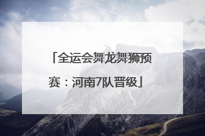 全运会舞龙舞狮预赛：河南7队晋级
