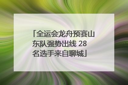 全运会龙舟预赛山东队强势出线 28名选手来自聊城