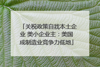 关税政策自戕本土企业 美小企业主：美国成制造业竞争力低地