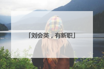 刘会英，有新职