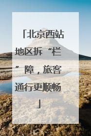 北京西站地区拆“栏”障，旅客通行更顺畅