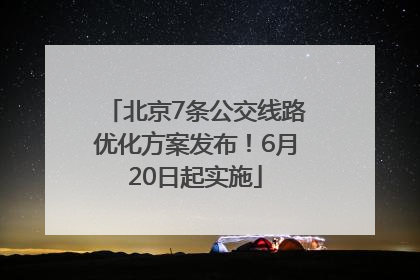 北京7条公交线路优化方案发布！6月20日起实施