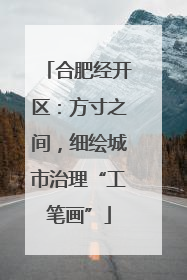 合肥经开区：方寸之间，细绘城市治理“工笔画”