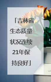 吉林省生态质量状况连续21年保持良好