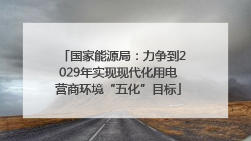 国家能源局：力争到2029年实现现代化用电营商环境“五化”目标