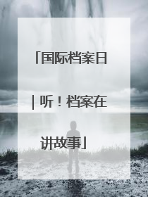 国际档案日｜听！档案在讲故事