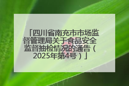 四川省南充市市场监督管理局关于食品安全监督抽检情况的通告（2025年第4号）