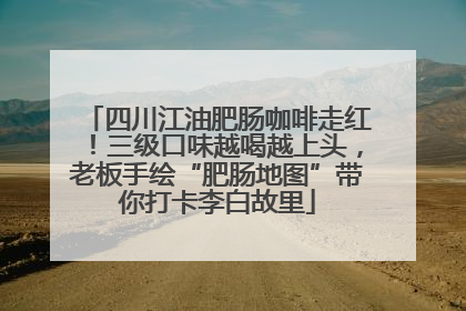 四川江油肥肠咖啡走红！三级口味越喝越上头，老板手绘“肥肠地图”带你打卡李白故里