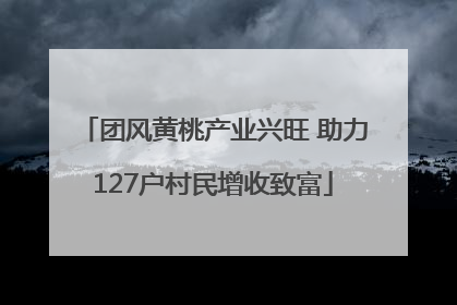 团风黄桃产业兴旺 助力127户村民增收致富