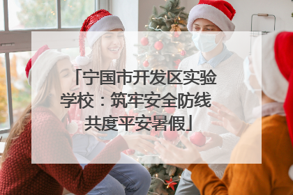宁国市开发区实验学校：筑牢安全防线 共度平安暑假